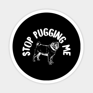 Stop pugging me Magnet